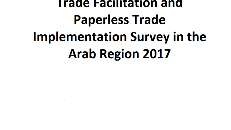 Trade Facilitation and Paperless Trade Implementation Survey in the Arab Region 2017